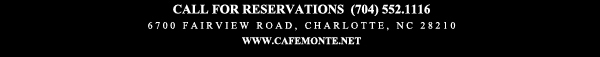 Call for reservations (704) 552.1116
							6700 Fairview Road, Charlotte, NC 28210
							www.cafemonte.net