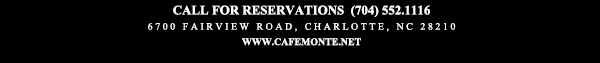 Call for reservations (704) 552.1116
							6700 Fairview Road, Charlotte, NC 28210
							www.cafemonte.net