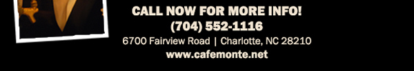 Call now for more info! (704) 552.1116
							6700 Fairview Road, Charlotte, NC 28210
							www.cafemonte.net