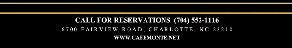 Call for reservations (704) 552.1116
							6700 Fairview Road, Charlotte, NC 28210
							www.cafemonte.net