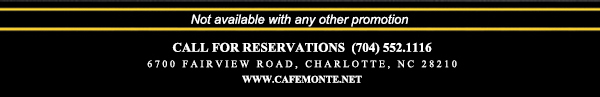 Call for reservations (704) 552.1116
							6700 Fairview Road, Charlotte, NC 28210
							www.cafemonte.net
