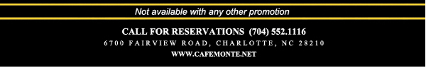 Call for reservations (704) 552.1116
							6700 Fairview Road, Charlotte, NC 28210
							www.cafemonte.net