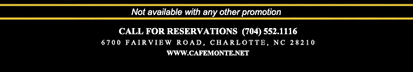 Call for reservations (704) 552.1116
							6700 Fairview Road, Charlotte, NC 28210
							www.cafemonte.net