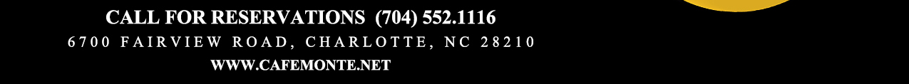 Call for reservations (704) 552.1116
							6700 Fairview Road, Charlotte, NC 28210
							www.cafemonte.net