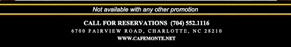 Call for reservations (704) 552.1116
							6700 Fairview Road, Charlotte, NC 28210
							www.cafemonte.net