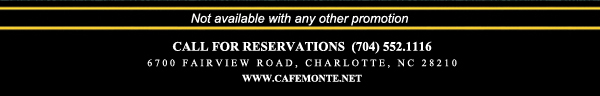Call for reservations (704) 552.1116
							6700 Fairview Road, Charlotte, NC 28210
							www.cafemonte.net