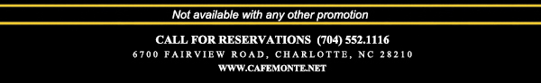 Call for reservations (704) 552.1116
							6700 Fairview Road, Charlotte, NC 28210
							www.cafemonte.net