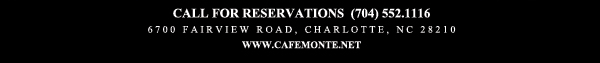 Call for reservations (704) 552.1116
							6700 Fairview Road, Charlotte, NC 28210
							www.cafemonte.net