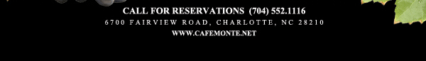 Call for reservations (704) 552.1116
							6700 Fairview Road, Charlotte, NC 28210
							www.cafemonte.net