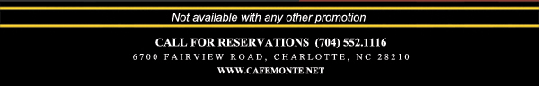 Call for reservations (704) 552.1116
							6700 Fairview Road, Charlotte, NC 28210
							www.cafemonte.net