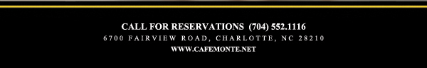 Call for reservations (704) 552.1116
							6700 Fairview Road, Charlotte, NC 28210
							www.cafemonte.net