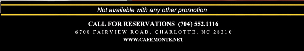 Call for reservations (704) 552.1116
							6700 Fairview Road, Charlotte, NC 28210
							www.cafemonte.net