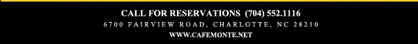 Call for reservations (704) 552.1116
							6700 Fairview Road, Charlotte, NC 28210
							www.cafemonte.net