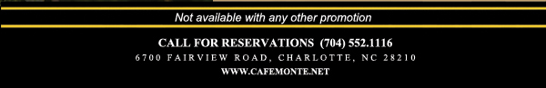 Call for reservations (704) 552.1116
							6700 Fairview Road, Charlotte, NC 28210
							www.cafemonte.net
