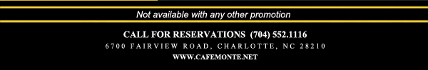 Call for reservations (704) 552.1116
							6700 Fairview Road, Charlotte, NC 28210
							www.cafemonte.net