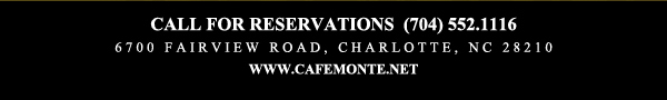 Call for reservations (704) 552.1116
							6700 Fairview Road, Charlotte, NC 28210
							www.cafemonte.net