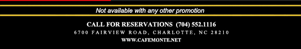 Call for reservations (704) 552.1116
							6700 Fairview Road, Charlotte, NC 28210
							www.cafemonte.net