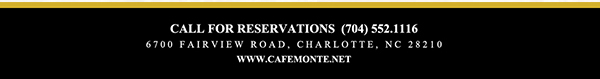 Call for reservations (704) 552.1116
							6700 Fairview Road, Charlotte, NC 28210
							www.cafemonte.net