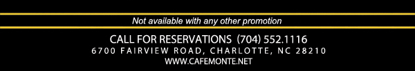 Call for reservations (704) 552.1116
							6700 Fairview Road, Charlotte, NC 28210
							www.cafemonte.net