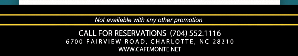 Call for reservations (704) 552.1116
							6700 Fairview Road, Charlotte, NC 28210
							www.cafemonte.net