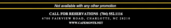 Call for reservations (704) 552-1116
							6700 Fairview Road, Charlotte, NC 28210
							www.cafemonte.net