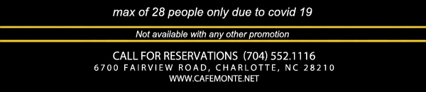 Call for reservations (704) 552-1116
							6700 Fairview Road, Charlotte, NC 28210
							www.cafemonte.net