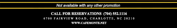 Call for reservations (704) 552-1116
							6700 Fairview Road, Charlotte, NC 28210
							www.cafemonte.net