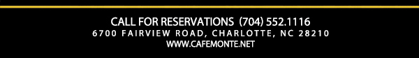 Call for reservations (704) 552-1116
							6700 Fairview Road, Charlotte, NC 28210
							www.cafemonte.net