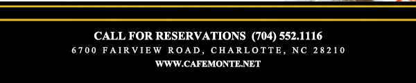 Call for reservations (704) 552-1116
							6700 Fairview Road, Charlotte, NC 28210
							www.cafemonte.net