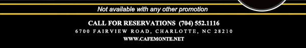 Call for reservations (704) 552-1116
							6700 Fairview Road, Charlotte, NC 28210
							www.cafemonte.net