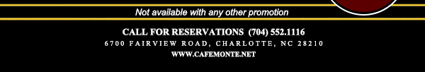 Call for reservations (704) 552-1116
							6700 Fairview Road, Charlotte, NC 28210
							www.cafemonte.net