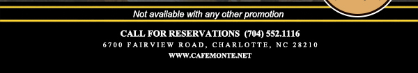 Call for reservations (704) 552-1116
							6700 Fairview Road, Charlotte, NC 28210
							www.cafemonte.net