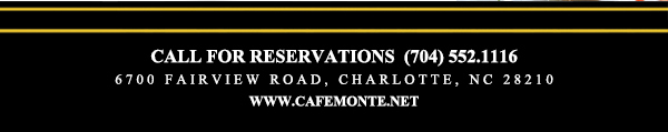 Call for reservations (704) 552-1116
							6700 Fairview Road, Charlotte, NC 28210
							www.cafemonte.net