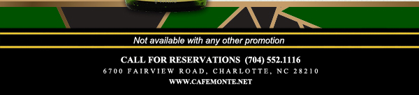 Call for reservations (704) 552-1116
							6700 Fairview Road, Charlotte, NC 28210
							www.cafemonte.net