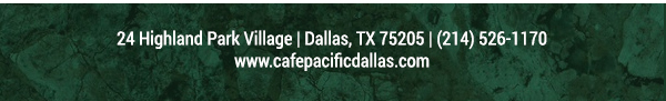 Make Your Reservations Today!
							 24 Highland Park Village, Dallas, TX 75205, (214) 526-1170
							 www.cafepacificdallas.com