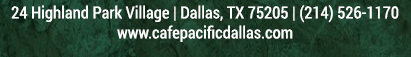Make Your Reservations Today!
							 24 Highland Park Village, Dallas, TX 75205, (214) 526-1170
							 www.cafepacificdallas.com