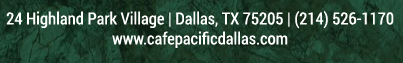 Make Your Reservations Today!
							 24 Highland Park Village, Dallas, TX 75205, (214) 526-1170
							 www.cafepacificdallas.com
