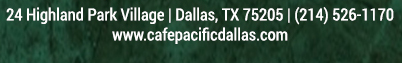 Make Your Reservations Today!
							 24 Highland Park Village, Dallas, TX 75205, (214) 526-1170
							 www.cafepacificdallas.com