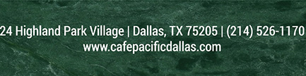 Make Your Reservations Today!
							 24 Highland Park Village, Dallas, TX 75205, (214) 526-1170
							 www.cafepacificdallas.com