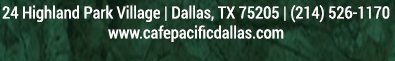 Make Your Reservations Today!
							 24 Highland Park Village, Dallas, TX 75205, (214) 526-1170
							 www.cafepacificdallas.com