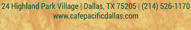 Make Your Reservations Today!
							 24 Highland Park Village, Dallas, TX 75205, (214) 526-1170
							 www.cafepacificdallas.com