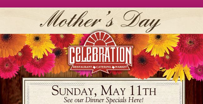 Celebration Restaurant

MOther's Day

Sunday, May 11th
See our dinner specials here!