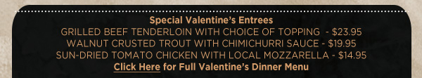 Open for dinner at 5pm
							 Monday, Feb 29 - Thurs, Mar 3
							 See image for details