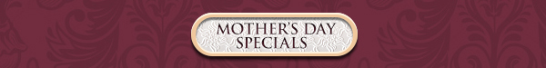 Mother's Day Specials
							 See image for details