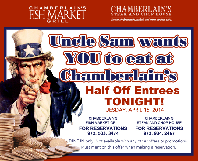Chamberlains Fish Market Grill - Chamberlain's Steak and Chop House

Uncle Sam wants YOU to eat at Chamberlain's
Half Off Entrees TONIGHT!
Tuesday, April 15, 2014

Dine in only. Not available with any other offers or promotions. Must mention this offer when making a reservation.
