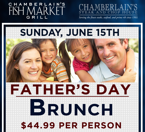 Chamberlains Fish Market Grill - Chamberlain's Steak and Chop House

Sunday, June 15th

Father's Day Brunch
$44.99 per person
