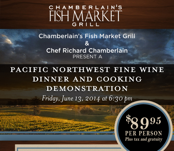 Chamberlains Fish Market Grill

Pacific Northwest Fine Wine Dinner and Cooking Demonstration
Friday, June 13 at 6:30pm

$89.95 per person plus tax and gratuity