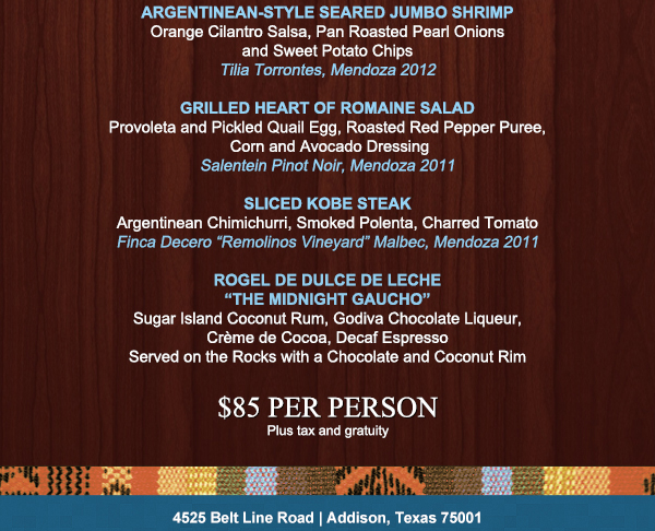 Cha-Cha-Cha Circa 1945
							Argentinean-style Seared Jumbo Shrimp
							Grilled Heart of Romaine Salad
							Sliced Kobe Steak
							Rogel De Dulce De Leche
							
							$85 per person plus tax and gratuity