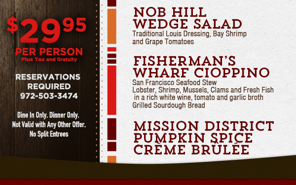 Nob Hill Wedge Salad
							Fisherman's Wharf Cioppino
							Mission District Pumpkin Spice Creme Brulee
							
							$29.95 per person
							See image for full details