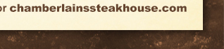 Steak and Chop House
											www.chamberlainssteakhouse.com